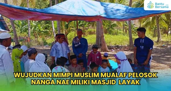 Foto campaign Wujudkan Mimpi Muslim Mualaf Pelosok Nanga Nae Miliki Masjid Layak