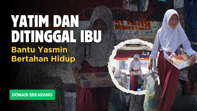 Yatim dan Ditinggal Ibu Bantu Yasmin Bertahan Hidup